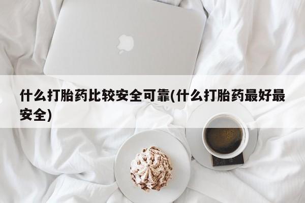 米索前列醇在线下单什么打胎药比较安全可靠(什么打胎药最好最安全)