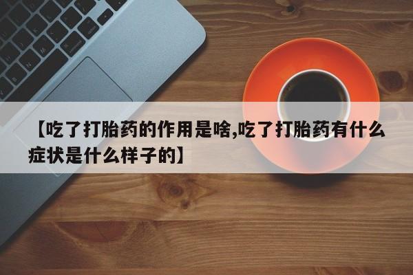 米索前列醇在线下单【吃了打胎药的作用是啥,吃了打胎药有什么症状是什么样子的】