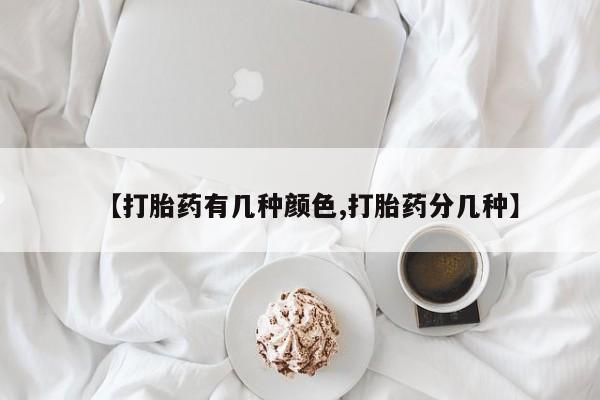 米索前列醇在线下单【打胎药有几种颜色,打胎药分几种】