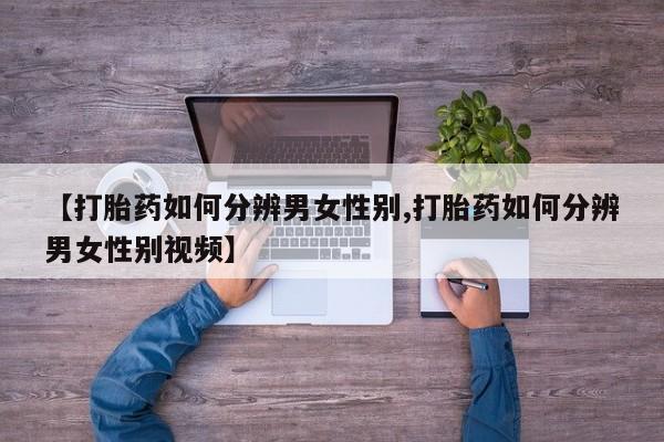 米索前列醇在线下单【打胎药如何分辨男女性别,打胎药如何分辨男女性别视频】
