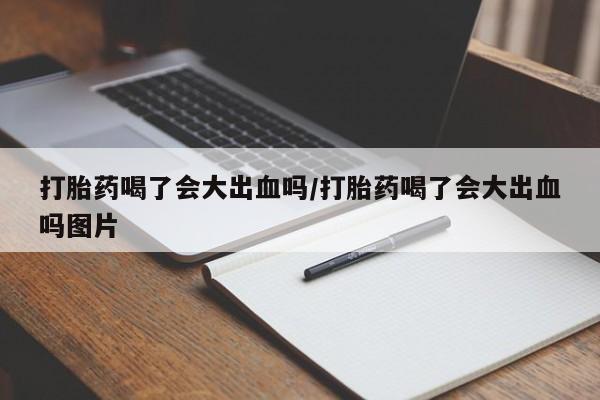 米索前列醇在线下单打胎药喝了会大出血吗/打胎药喝了会大出血吗图片