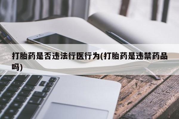 米索前列醇在线下单打胎药是否违法行医行为(打胎药是违禁药品吗)