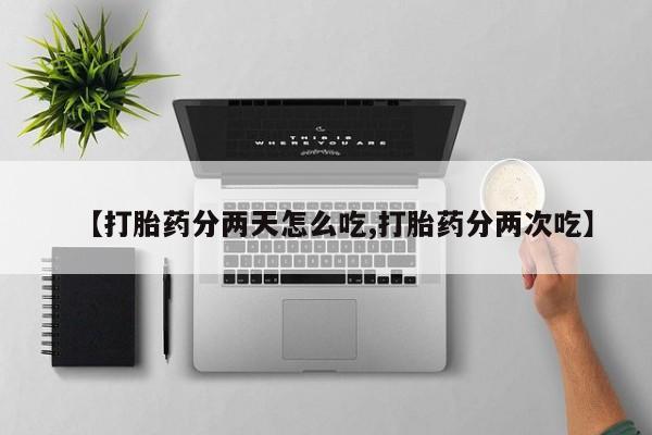 米索前列醇在线下单【打胎药分两天怎么吃,打胎药分两次吃】