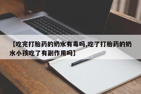 米索前列醇在线下单【吃完打胎药的奶水有毒吗,吃了打胎药的奶水小孩吃了有副作用吗】
